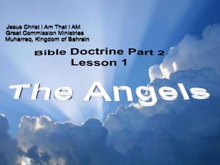 Jesus Christ I Am That I AM Great Commission Ministries Muharraq, Kingdom of Bahrain Bible Doctrine Part 2 Lesson 1 The Angels 
