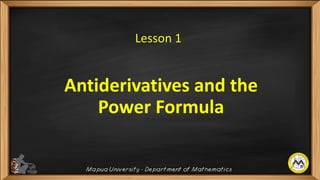 Lesson 1
Antiderivatives and the
Power Formula
 