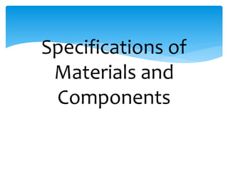Specifications of
Materials and
Components
 