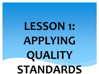 LESSON 1:
APPLYING
QUALITY
STANDARDS
 