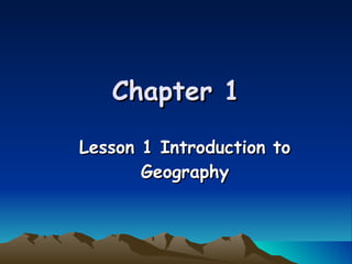 Chapter 1 Lesson 1 Introduction to Geography 