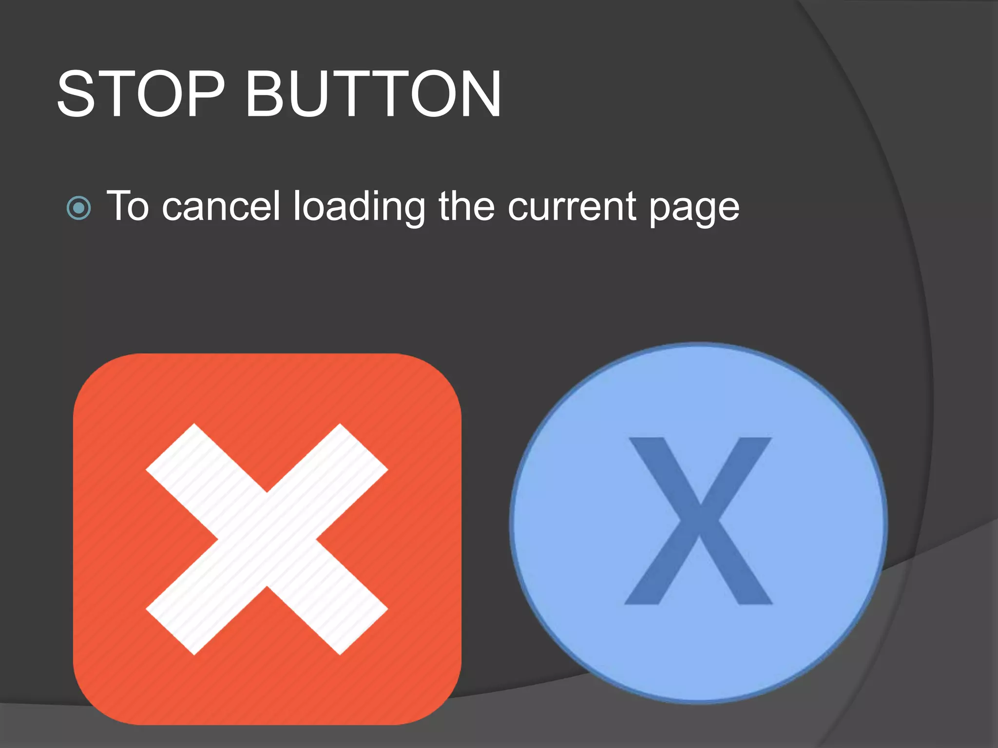 STOP BUTTON
 To cancel loading the current page
 