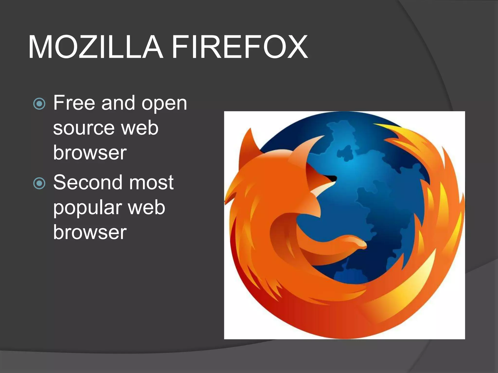 MOZILLA FIREFOX
 Free and open
source web
browser
 Second most
popular web
browser
 
