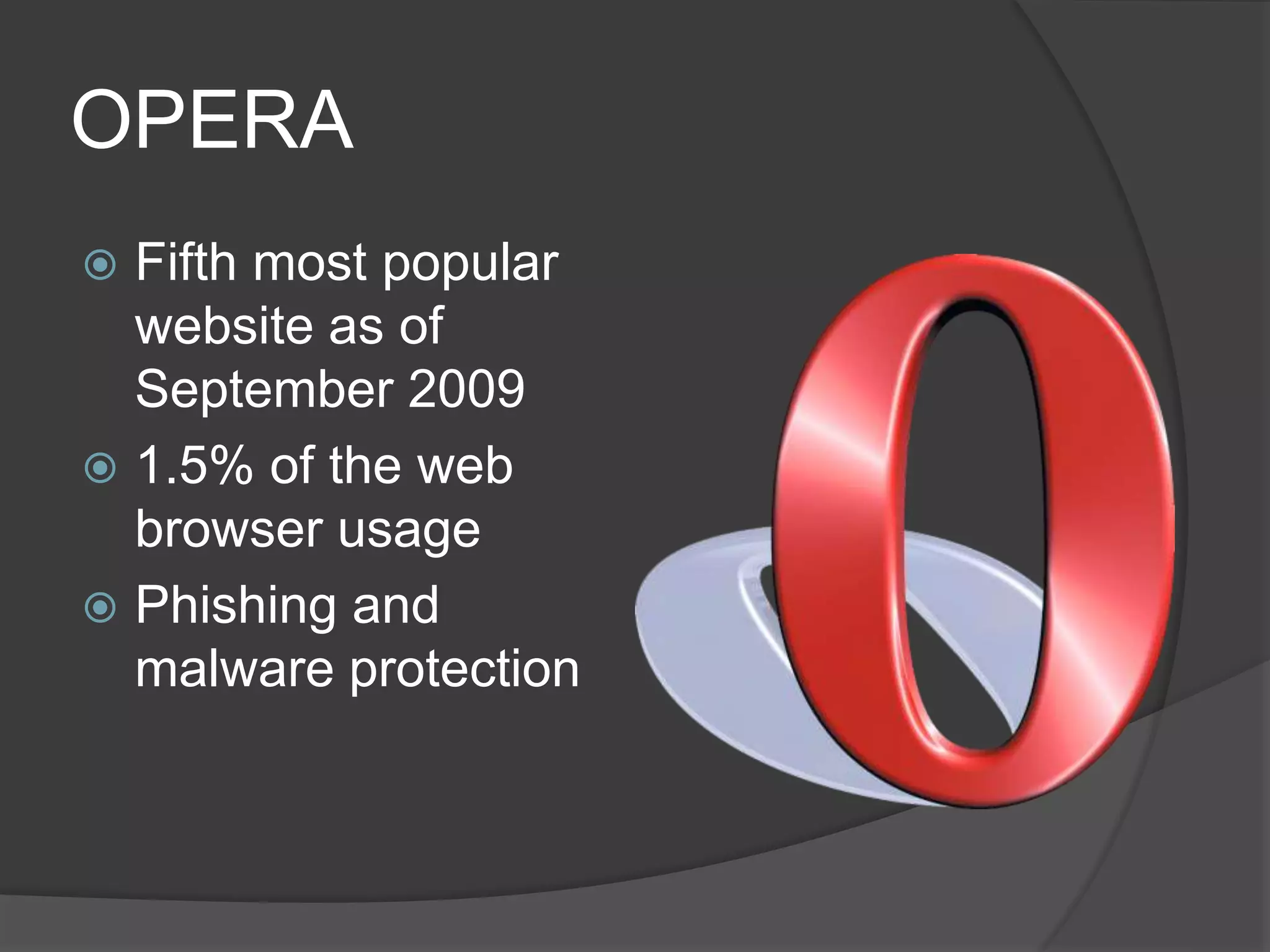 OPERA
 Fifth most popular
website as of
September 2009
 1.5% of the web
browser usage
 Phishing and
malware protection
 