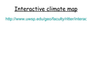 Interactive climate map http://www.uwsp.edu/geo/faculty/ritter/interactive_climate_map/climate_map.html   