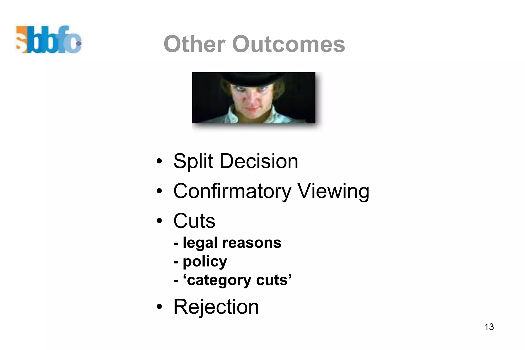 Other Outcomes



• Split Decision
• Confirmatory Viewing
• Cuts
 - legal reasons
 - policy
 - ‘category cuts’
• Rejection
                         13
 