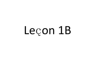 Leҫon 1B
 