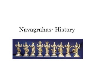 Navagrahas- History
 