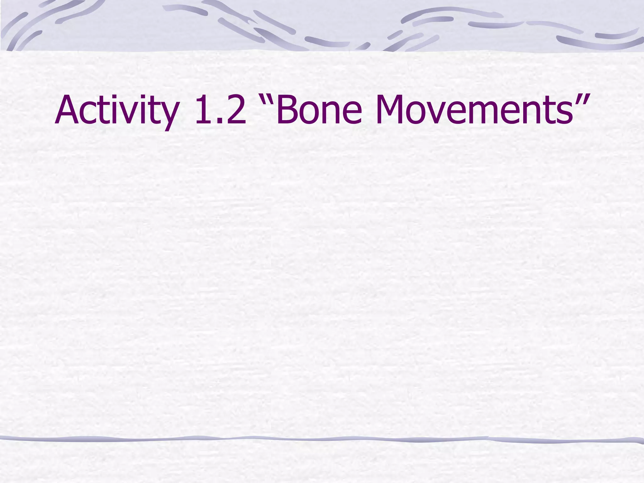 Activity 1.2 “Bone Movements”
 