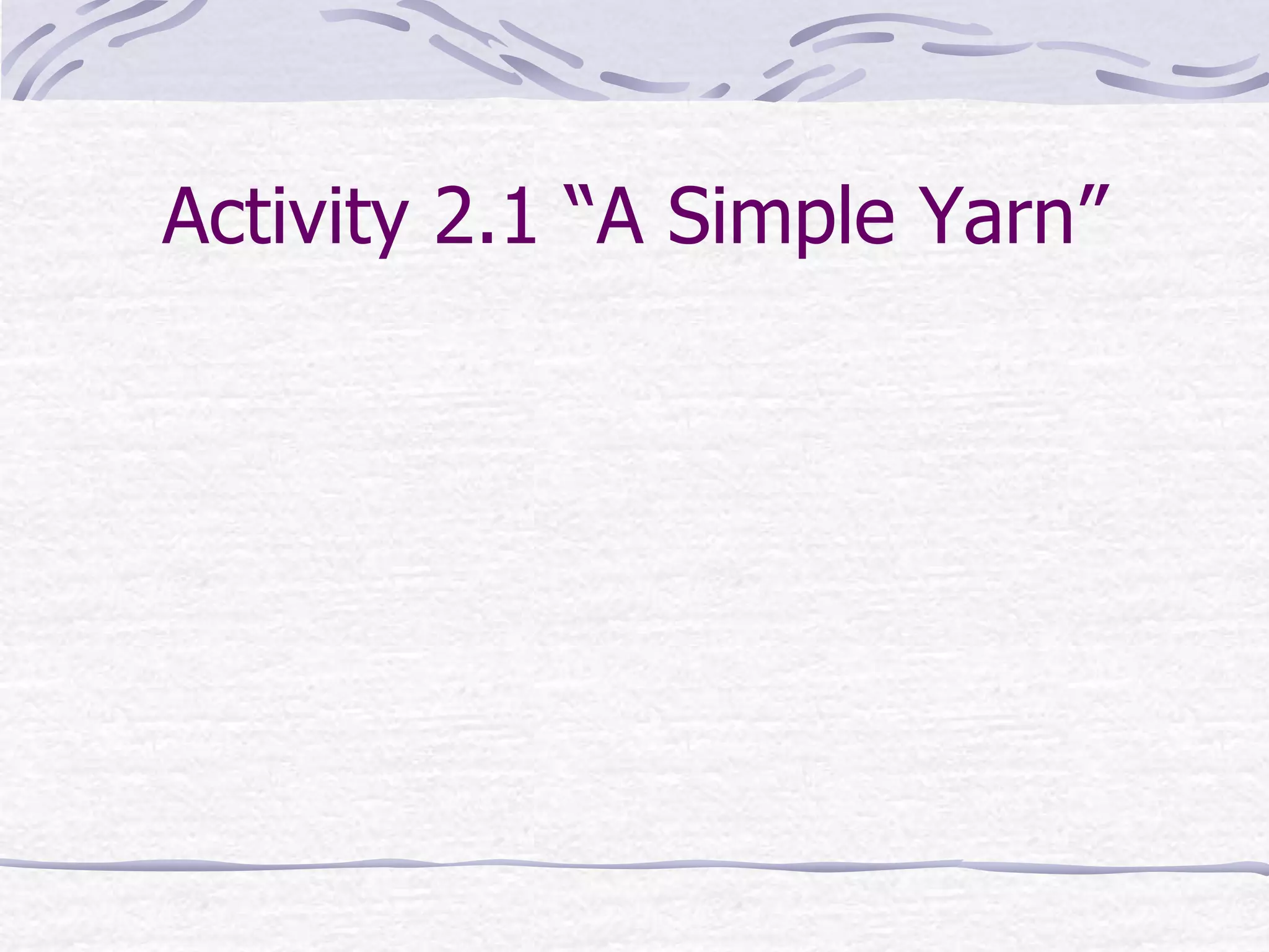 Activity 2.1 “A Simple Yarn”
 