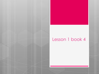 Lesson 1 book 4
 