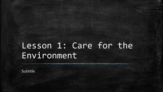 Lesson 1: Care for the
Environment
Subtitle
 