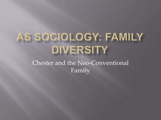 AS Sociology: Family Diversity Chester and the Neo-Conventional Family 