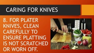 CARING FOR KNIVES
8. FOR PLATER
KNIVES, CLEAN
CAREFULLY TO
ENSURE PLATTING
IS NOT SCRATCHED
OR WORN OFF.
 