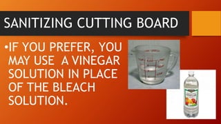 SANITIZING CUTTING BOARD
•IF YOU PREFER, YOU
MAY USE A VINEGAR
SOLUTION IN PLACE
OF THE BLEACH
SOLUTION.
 