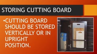 STORING CUTTING BOARD
•CUTTING BOARD
SHOULD BE STORED
VERTICALLY OR IN
UPRIGHT
POSITION.
 