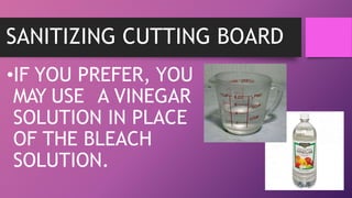 SANITIZING CUTTING BOARD
•IF YOU PREFER, YOU
MAY USE A VINEGAR
SOLUTION IN PLACE
OF THE BLEACH
SOLUTION.
 