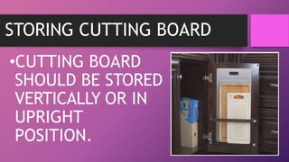 STORING CUTTING BOARD
•CUTTING BOARD
SHOULD BE STORED
VERTICALLY OR IN
UPRIGHT
POSITION.
 