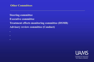 Other Committees
Steering committee
Executive committee
Treatment effects monitoring committee (DSMB)
Advisory review committee (Conduct)
.
.
.
 