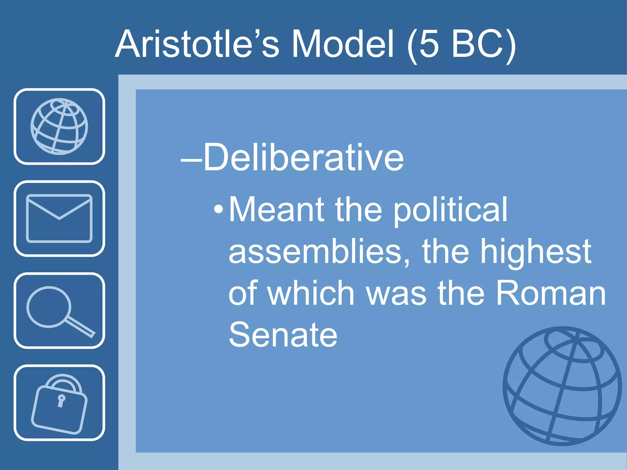 Aristotle’s Model (5 BC)
–Deliberative
•Meant the political
assemblies, the highest
of which was the Roman
Senate
 
