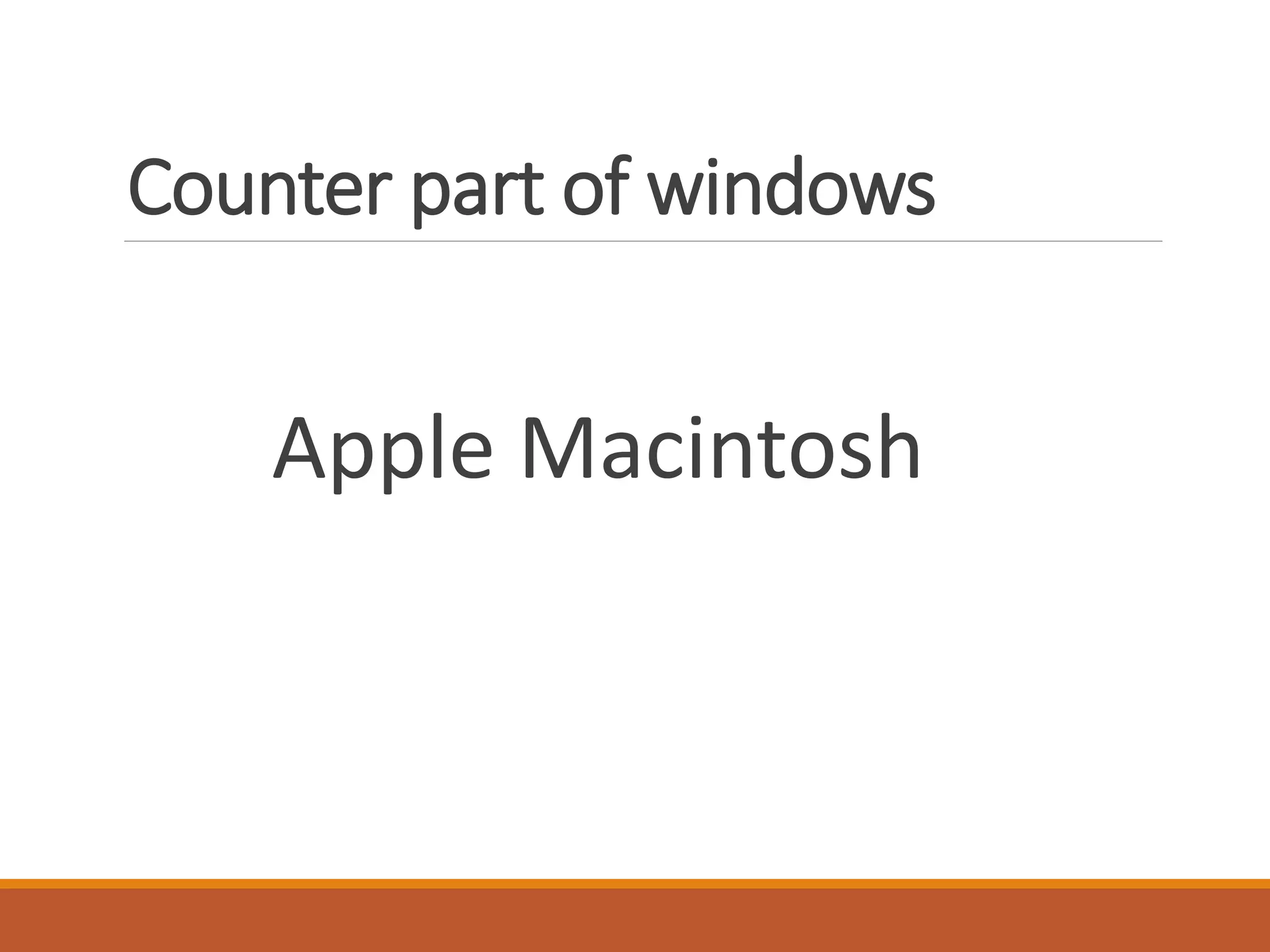 Counter part of windows
Apple Macintosh
 