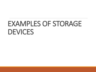 EXAMPLES OF STORAGE
DEVICES
 