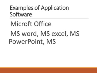 Examples of Application
Software
Microft Office
MS word, MS excel, MS
PowerPoint, MS
 