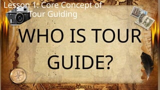 Tour Guide Props Essentials LESSON 1 Core Concept in Tour Guiding.pptx