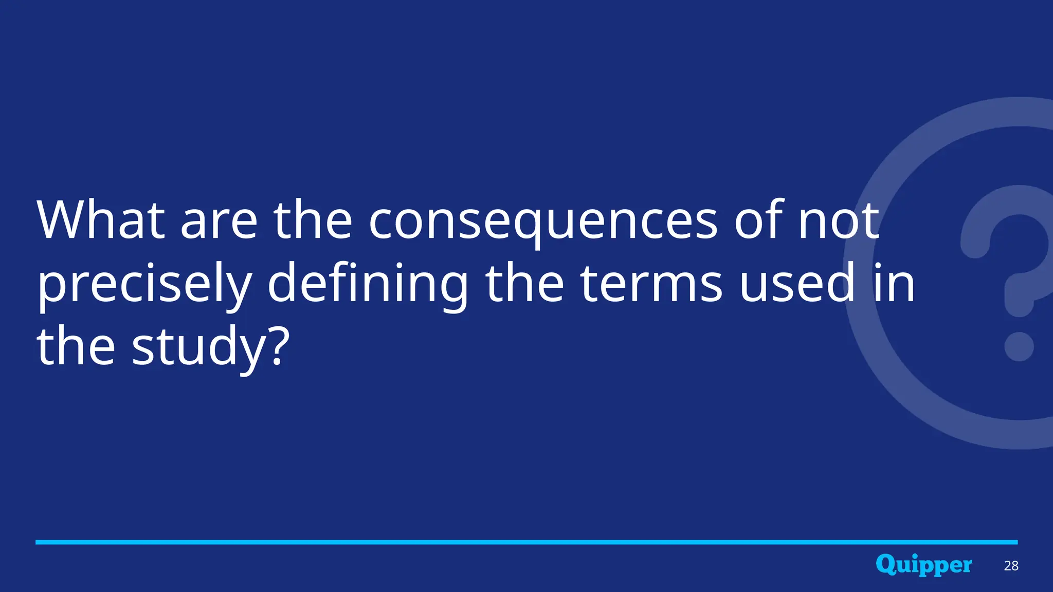 What are the consequences of not
precisely defining the terms used in
the study?
28
 
