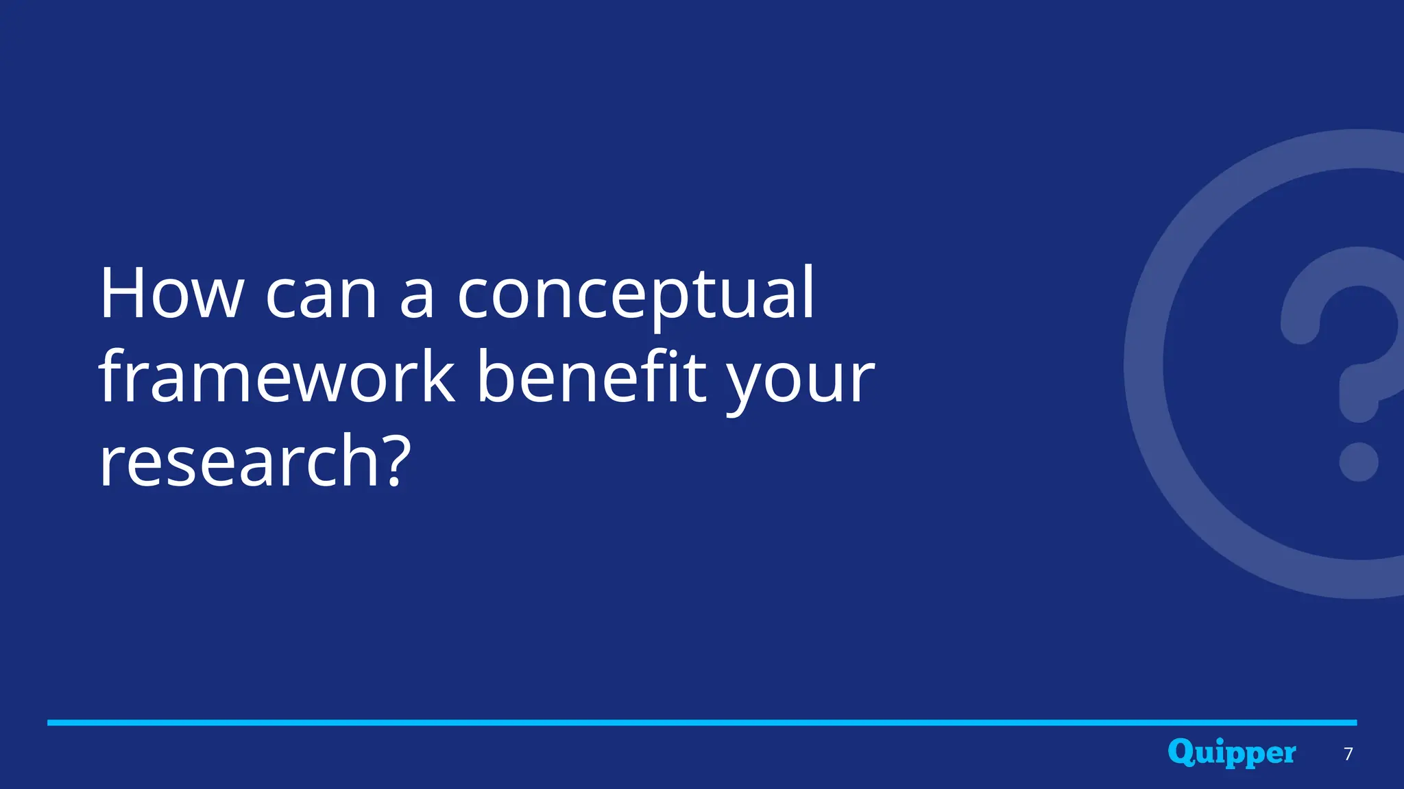 How can a conceptual
framework benefit your
research?
7
 