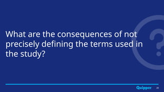 What are the consequences of not
precisely defining the terms used in
the study?
28
 