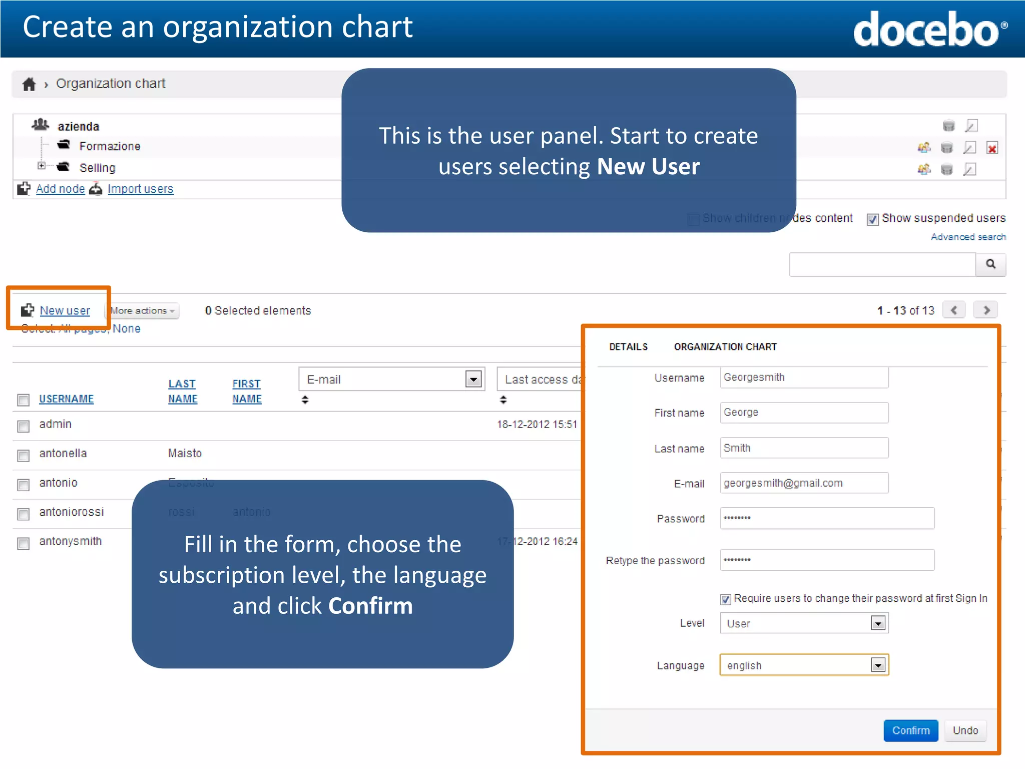 Create an organization chart


                              This is the user panel. Start to create
                                     users selecting New User




           Fill in the form, choose the
         subscription level, the language
                  and click Confirm
 