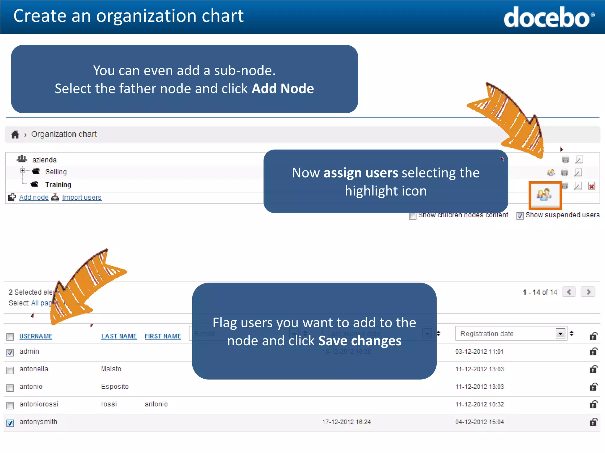 Create an organization chart

           You can even add a sub-node.
     Select the father node and click Add Node




                                          Now assign users selecting the
                                                 highlight icon




                             Flag users you want to add to the
                                node and click Save changes
 
