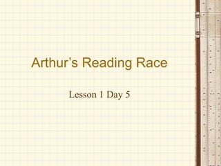 Arthur’s Reading Race

     Lesson 1 Day 5
 