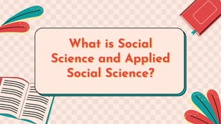 What is Social
Science and Applied
Social Science?
 