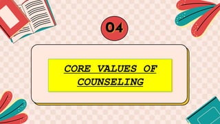 CORE VALUES OF
COUNSELING
04
 