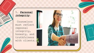 5. Personal
integrity.
Counselors
must reflect
repsonal
integrity,
honesty, and
truthfulness
with clients.
 