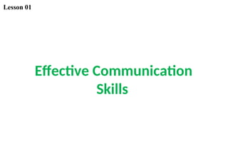 Effective Communication
Skills
Lesson 01
 