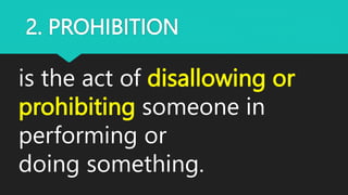 2. PROHIBITION
is the act of disallowing or
prohibiting someone in
performing or
doing something.
 