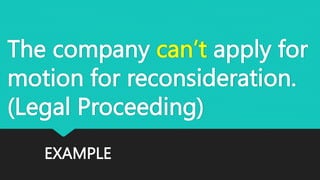 EXAMPLE
The company can’t apply for
motion for reconsideration.
(Legal Proceeding)
 