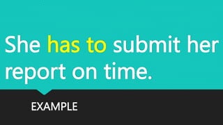 EXAMPLE
She has to submit her
report on time.
 