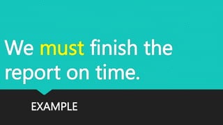 EXAMPLE
We must finish the
report on time.
 