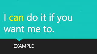 EXAMPLE
I can do it if you
want me to.
 