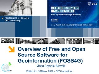 GEO Laboratory
Overview of Free and Open
Source Software for
Geoinformation (FOSS4G)
Politecnico di Milano, DICA – GEO Laboratory
Maria Antonia Brovelli
 