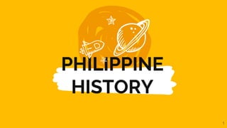 PHILIPPINE
HISTORY
1
 