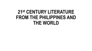 21st CENTURY LITERATURE
FROM THE PHILIPPINES AND
THE WORLD
 