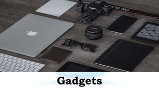 Gadgets
 