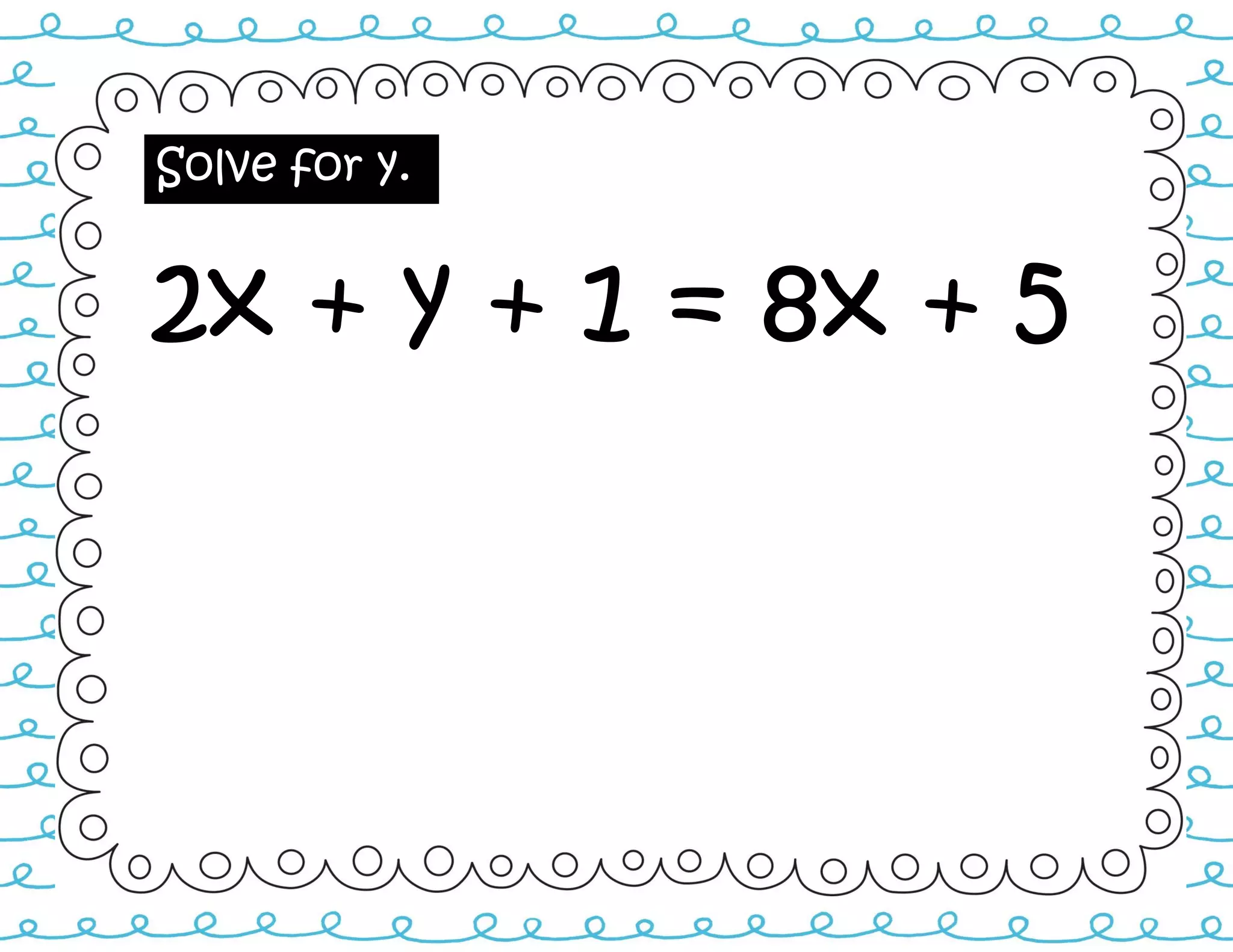 Solve for y.
2x + y + 1 = 8x + 5
 