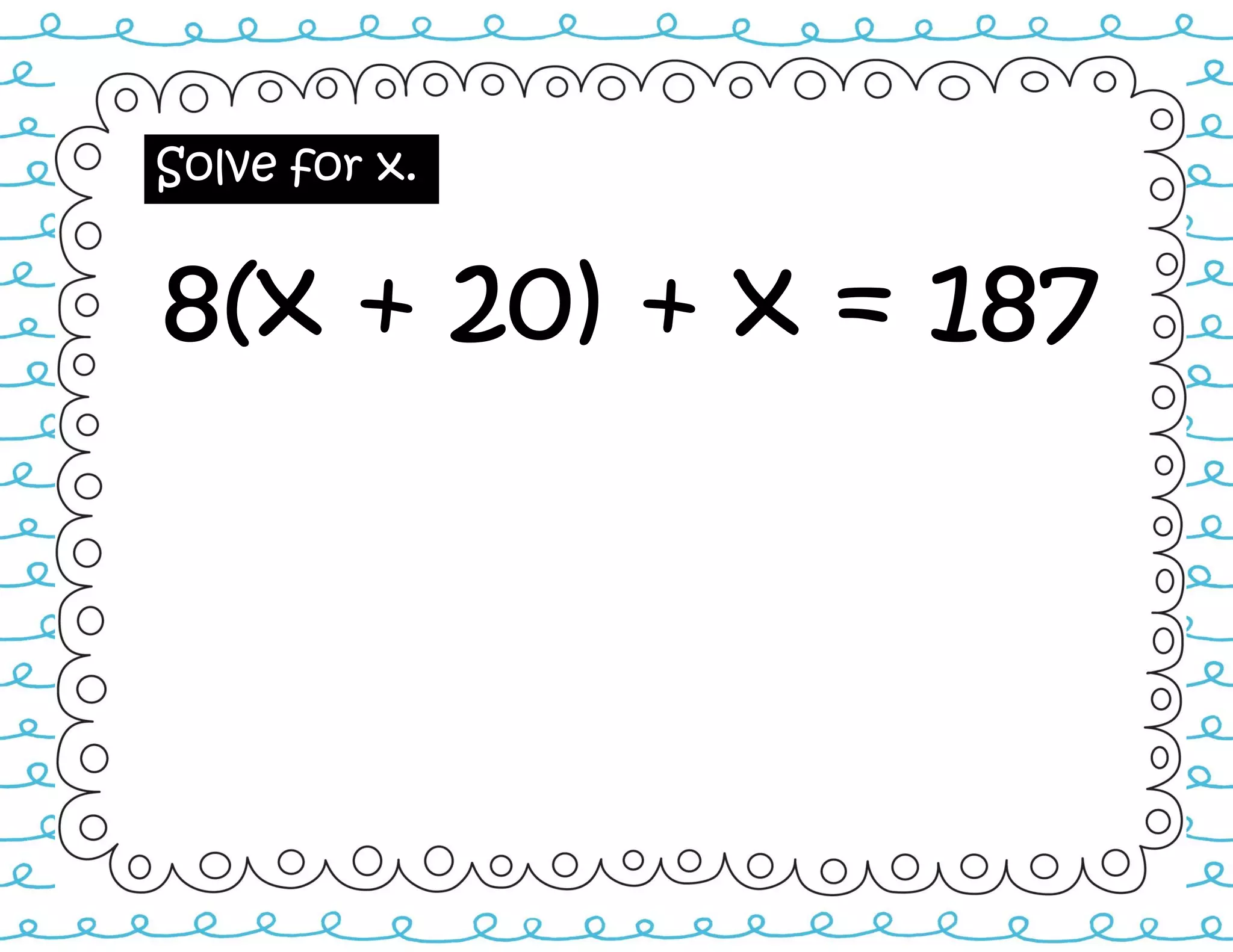 Solve for x.
8(x + 20) + x = 187
 