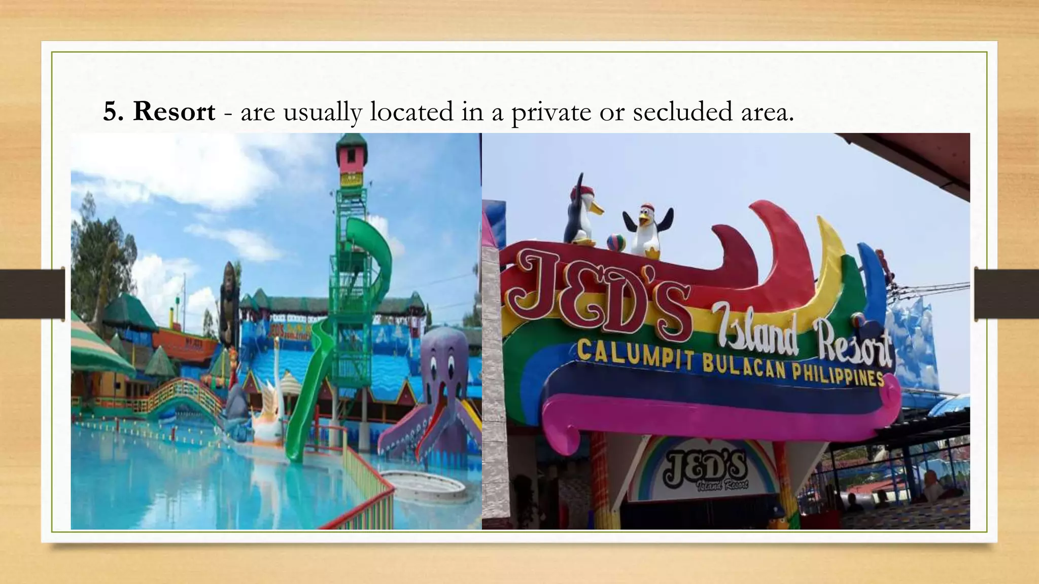 5. Resort - are usually located in a private or secluded area.
 